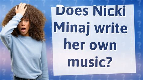 Does Nicki Minaj Write Her Own Music? An Insight into the Creative Process